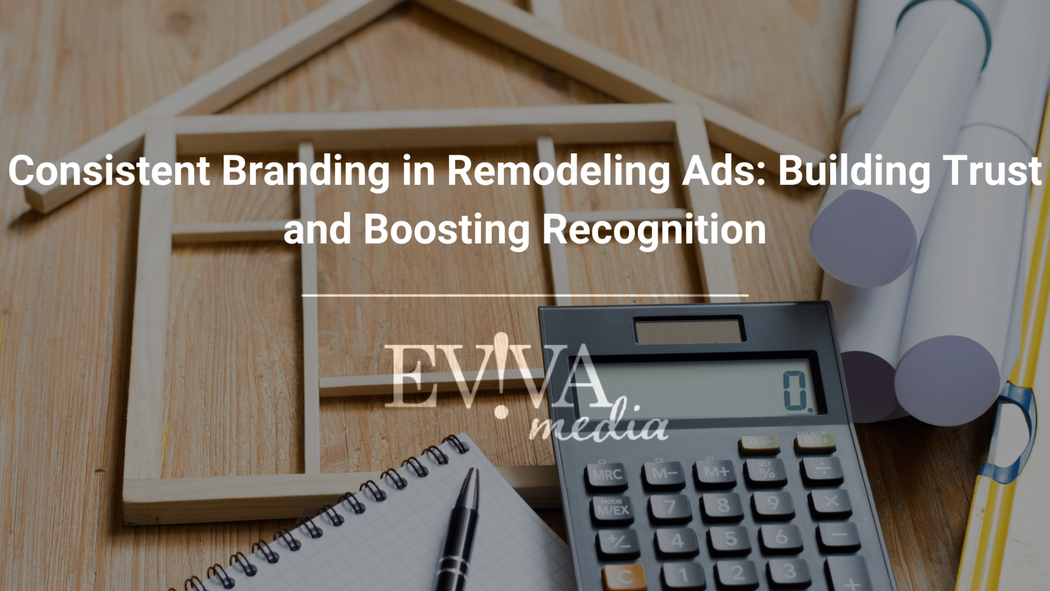 Consistent Branding in Remodeling Ads: Building Trust and Boosting Recognition