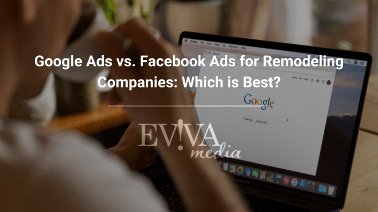 Google Ads vs. Facebook Ads for Remodeling Companies: Which is the Best Fit?