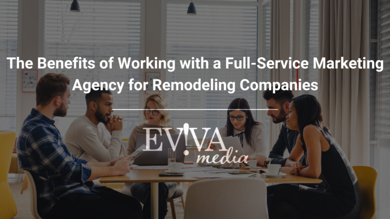 The Benefits of Working with a Full-Service Marketing Agency for Remodeling Companies